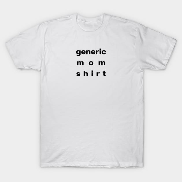 Generic Mom Shirt, Generic Black Font, Standard Format T-Shirt by SwagOMart
